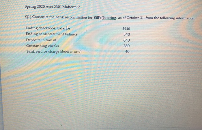  Spring 2020 Acct 2301 Midterm 2 Q1) Construct the bank reconciliation