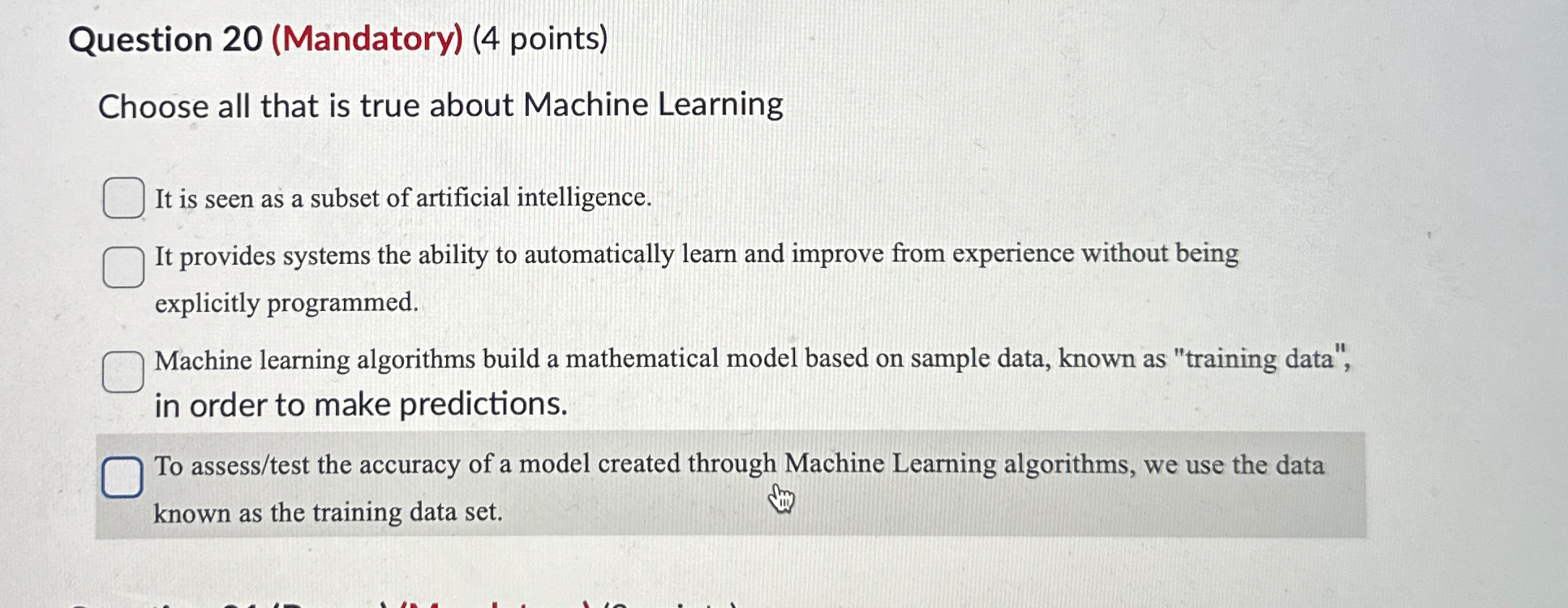  Question 20(Mandatory)(4 points) Choose all that is true about Machine Learning