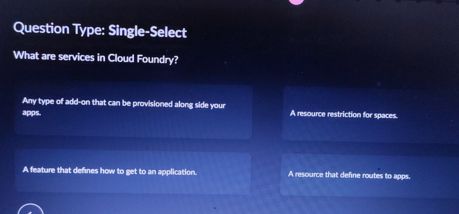  Question Type: Single-Select What are services in Cloud Foundry? Any type