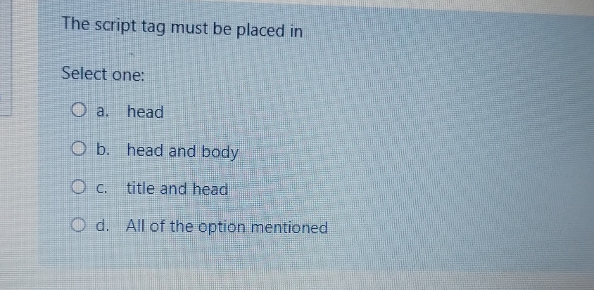  The script tag must be placed in Select one: a. head