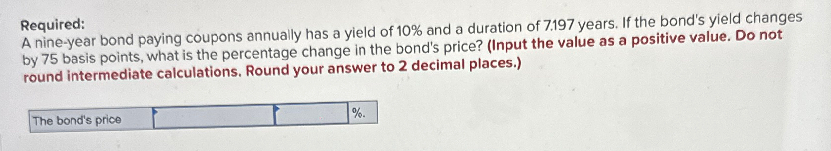  Required: A nine-year bond paying coupons annually has a yield of