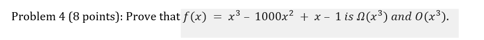  Problem 4(8 points): Prove that f(x)=x3-1000x2+x-1 is (x3) and O(x3). 
