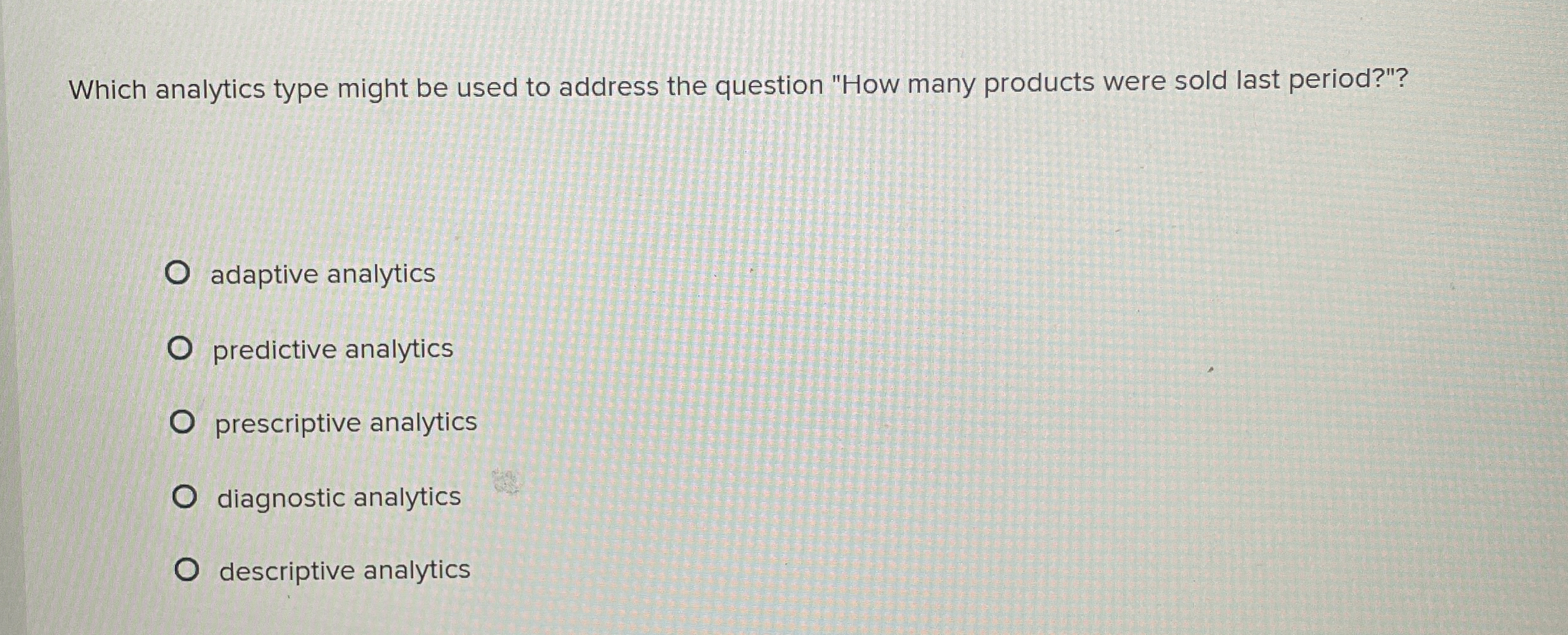  Which analytics type might be used to address the question "How