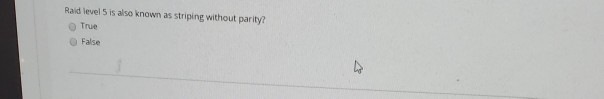  Raid level 5 is also known as striping without parity? O