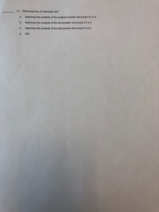 31. What does the JZ instruction do? a. examines the contents