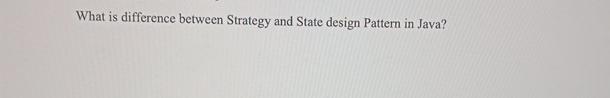  What is difference between Strategy and State design Pattern in Java?