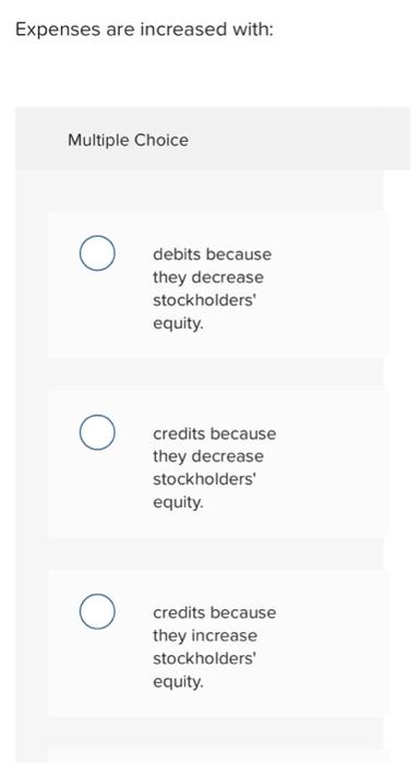  Expenses are increased with: Multiple Choice debits because they decrease stockholders'