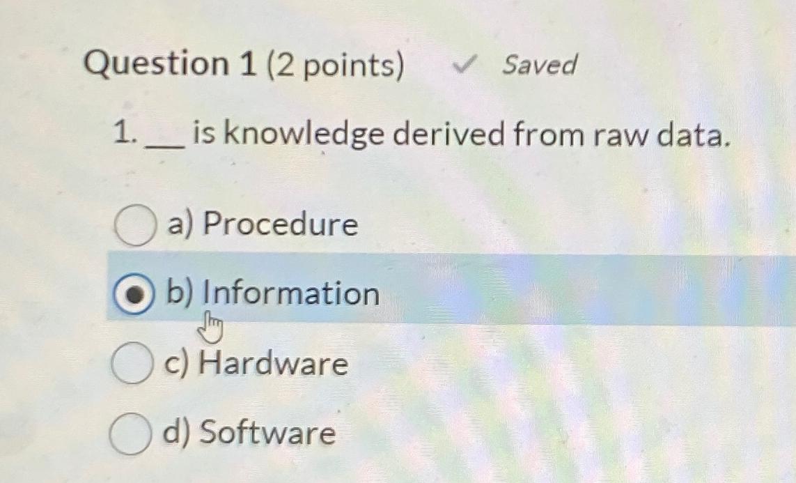  Question 1(2 points) Saved is knowledge derived from raw data. a)