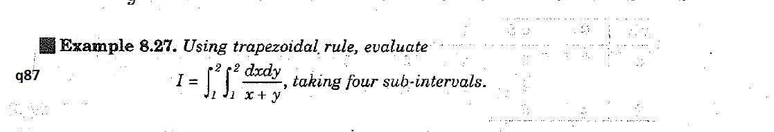  Example 8.27. Using trapezoidal rule, evaluate dxdy I= taking four sub-intervals.