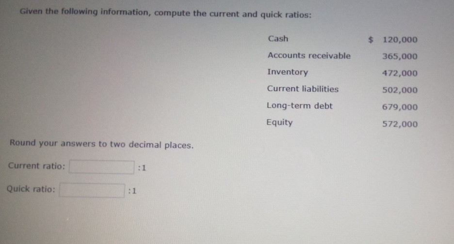  Given the following information, compute the current and quick ratios: Cash