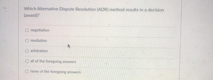  Which Alternative Dispute Resolution (ADR) method results in a decision (award)?
