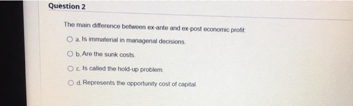  Question 2 The main difference between ex-ante and ex-post economic profit