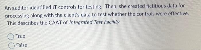  An auditor identified IT controls for testing. Then, she created fictitious