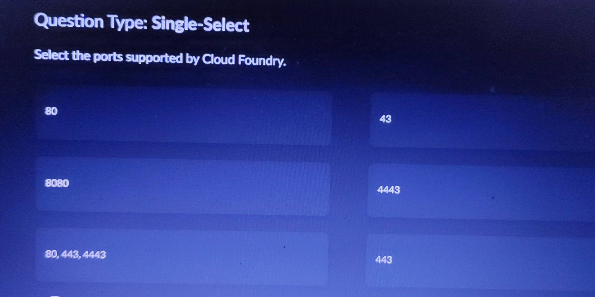  Question Type: Single-Select Select the ports supported by Cloud Foundry. 80