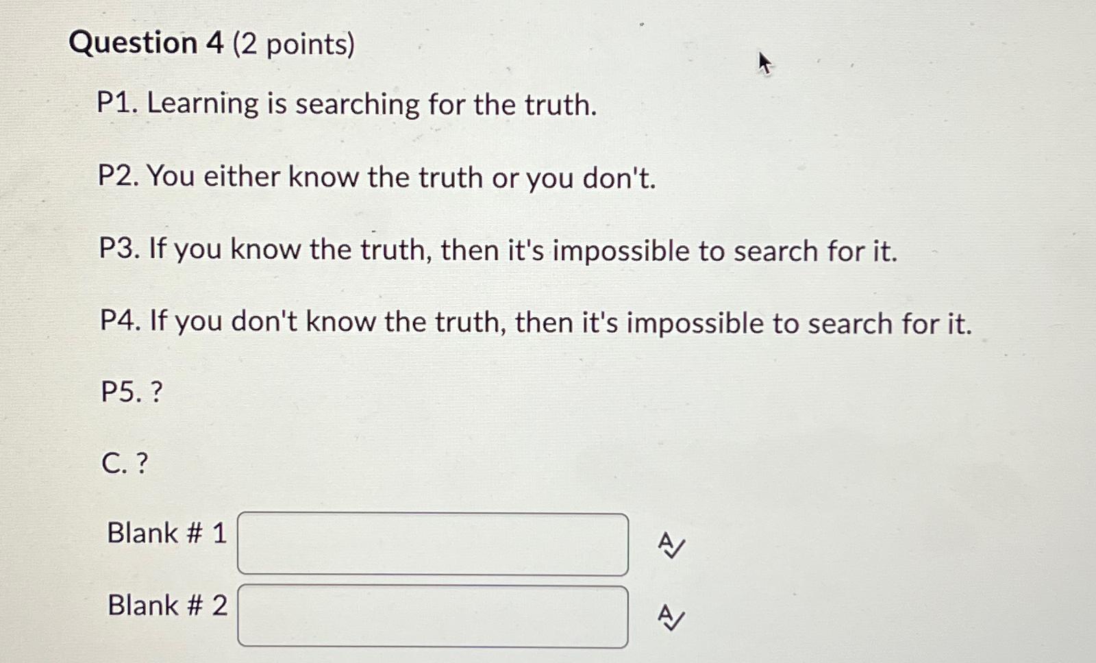  Question 4(2 points) P1. Learning is searching for the truth. P2.