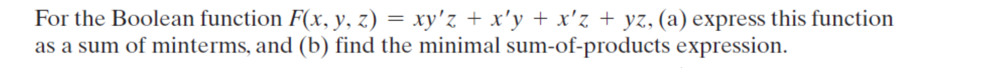 For the Boolean function F(x,y,z)=xyz+xy+xz+yz, (a) express this function as a