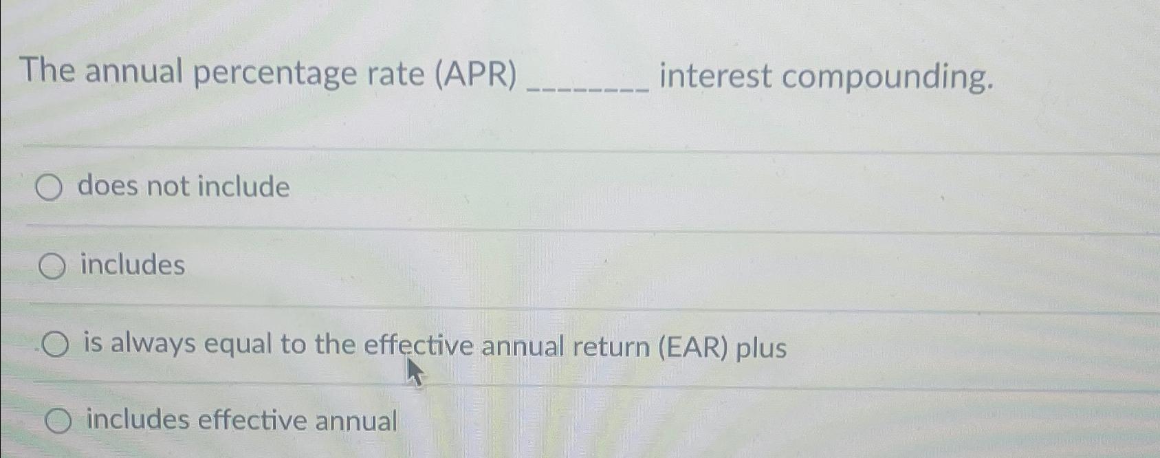  The annual percentage rate (APR) interest compounding. does not include includes