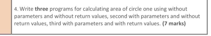  4. Write three programs for calculating area of circle one using