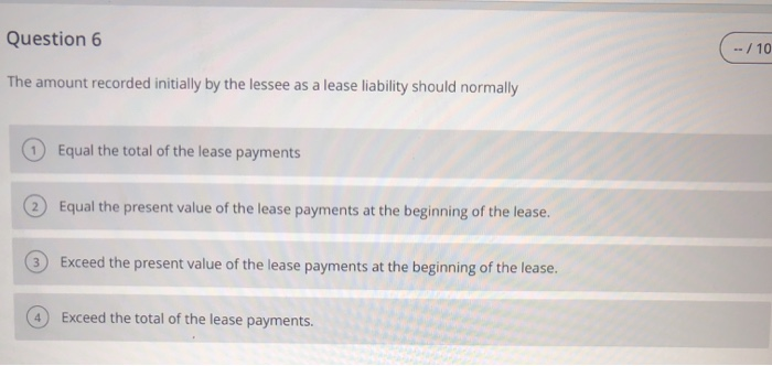  Question 6 -- / 10 The amount recorded initially by the