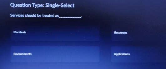  Question Type: Single-Select Services should be treated as q,= Manifests Resources