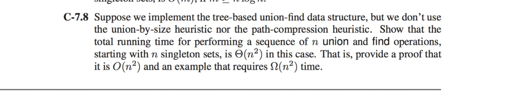 C-7.8 Suppose we implement the tree-based union-find data structure, but we
