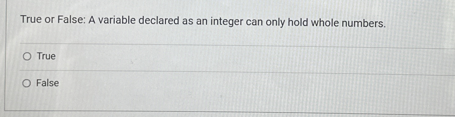  True or False: A variable declared as an integer can only