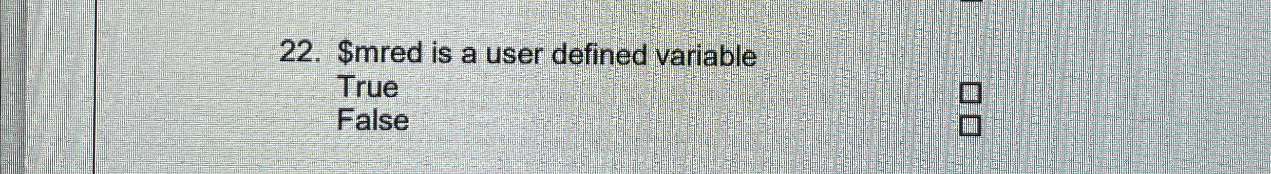  $mred is a user defined variable True False 