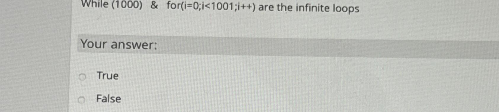  While (1000) & for )=0;i(1001;i++ are the infinite loops Your answer: