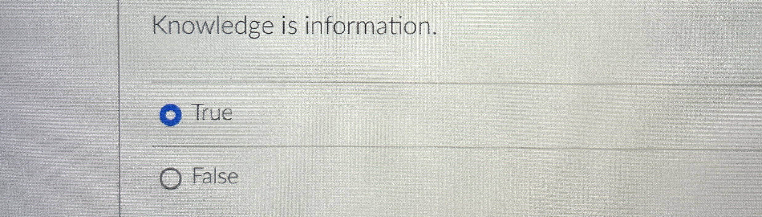  Knowledge is information. q, True False 