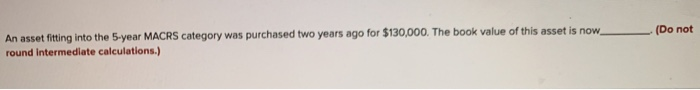  (Do not An asset fitting into the 5-year MACRS category was