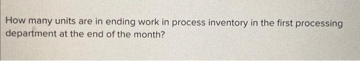 This month, the beginning inventory in the first processing department consisted of