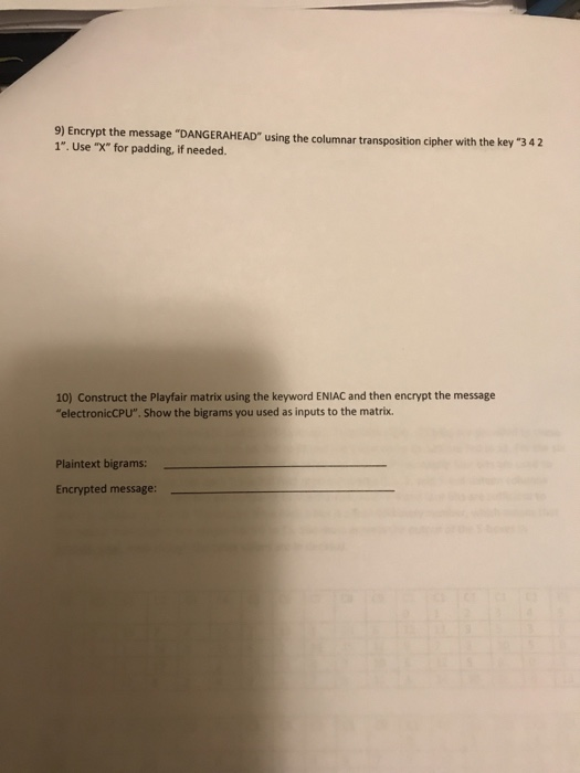  9) Encrypt the message "DANGERAHEAD" using the columnar transposition cipher with