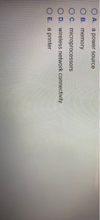  O A. a power source OB. memory O c. microprocessors O
