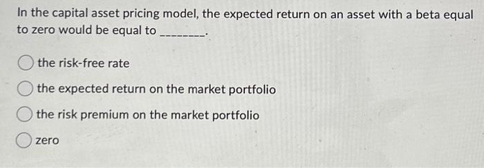 In the capital asset pricing model, the expected return on an