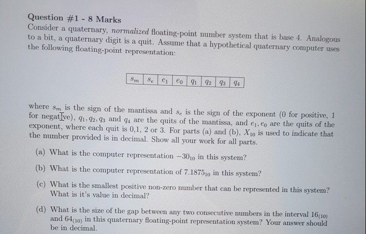  Question #1-8 Marks Consider a quaternary, normalized floating-point number system that