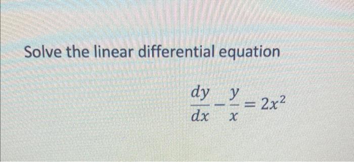  Solve the linear differential equation dy y dx x = 2x