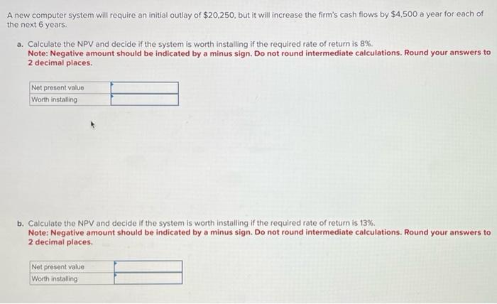 A new computer system will require an initial outlay of $20,250, but