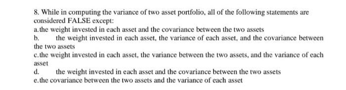  8. While in computing the variance of two asset portfolio, all