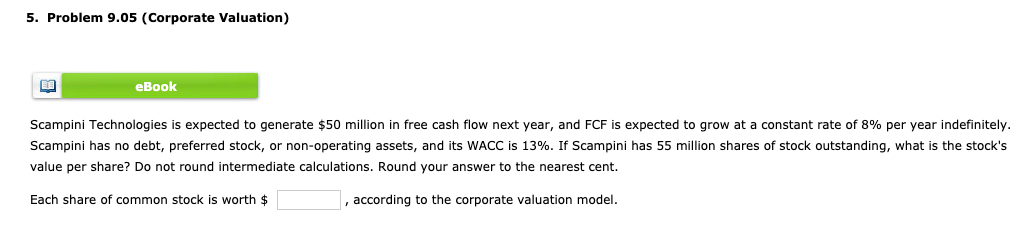 5. Problem 9.05 (Corporate Valuation) eBook Scampini Technologies is expected to