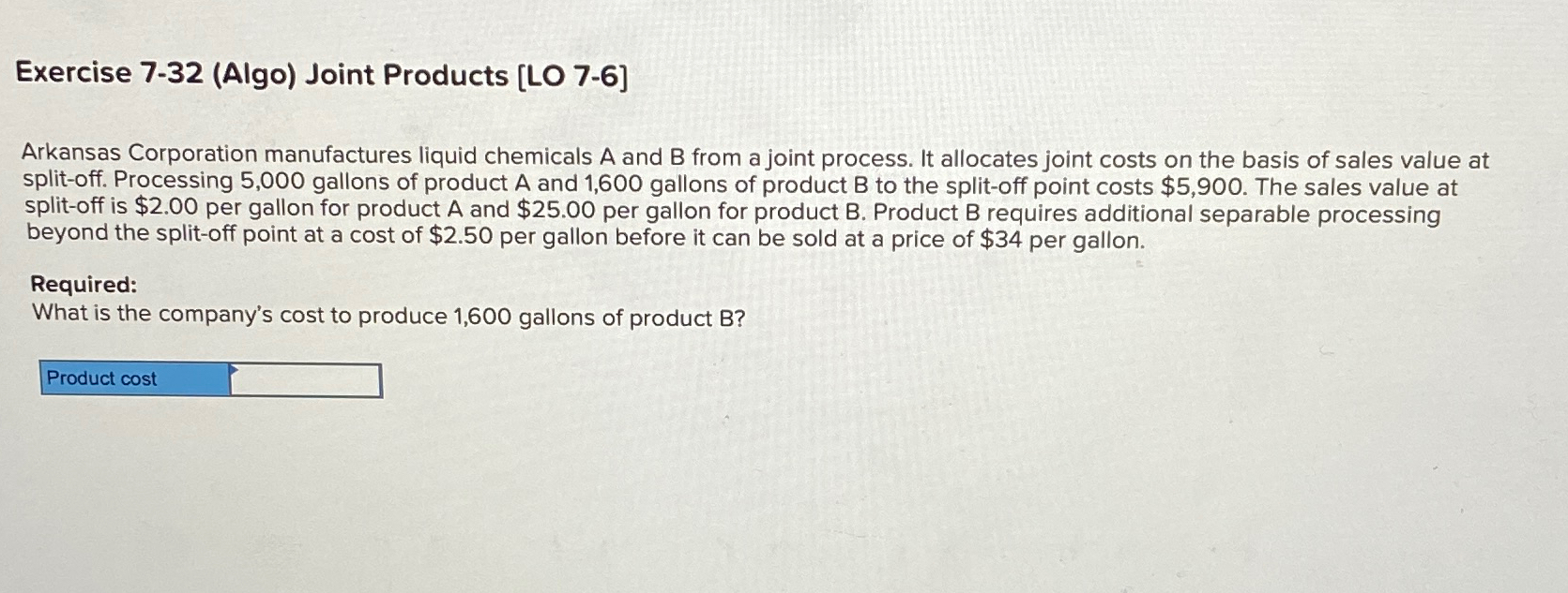  Exercise 7-32(Algo) Joint Products [LO 7-6] Arkansas Corporation manufactures liquid chemicals