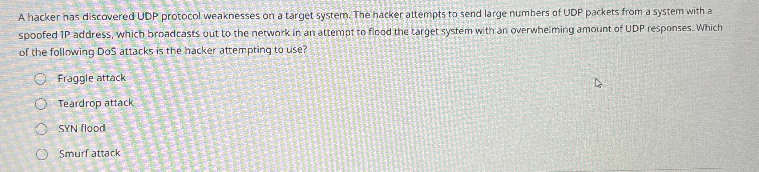 A hacker has discovered UDP protocol weaknesses on a target system.