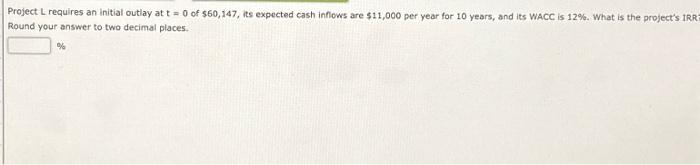  12. Project L requires an initial outlay at t = 0