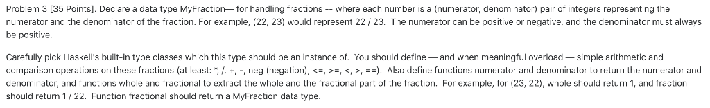 Using haskell Problem 3 [35 Points]. Declare a data type MyFraction for