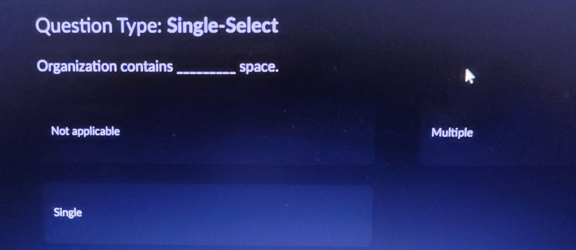  Question Type: Single-Select Organization contains ____ space. Not applicable Multiple Single