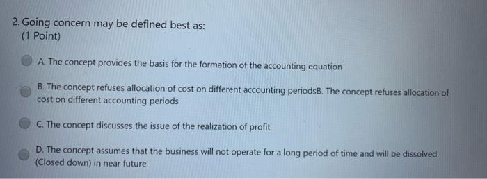  2. Going concern may be defined best as: (1 Point) A.