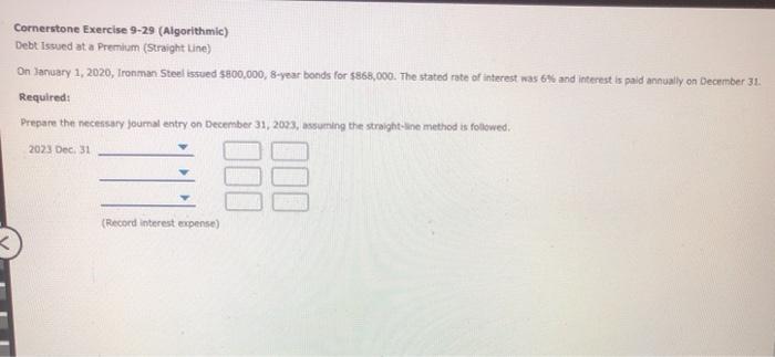  Cornerstone Exercise 9-29 (Algorithmic) Debt Issued at a Premium (Straight line)
