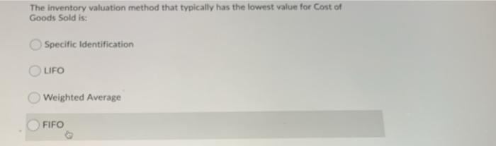 Ending Inventory is: LIFO FIFO Weighted Average Specific Identification The inventory valuation