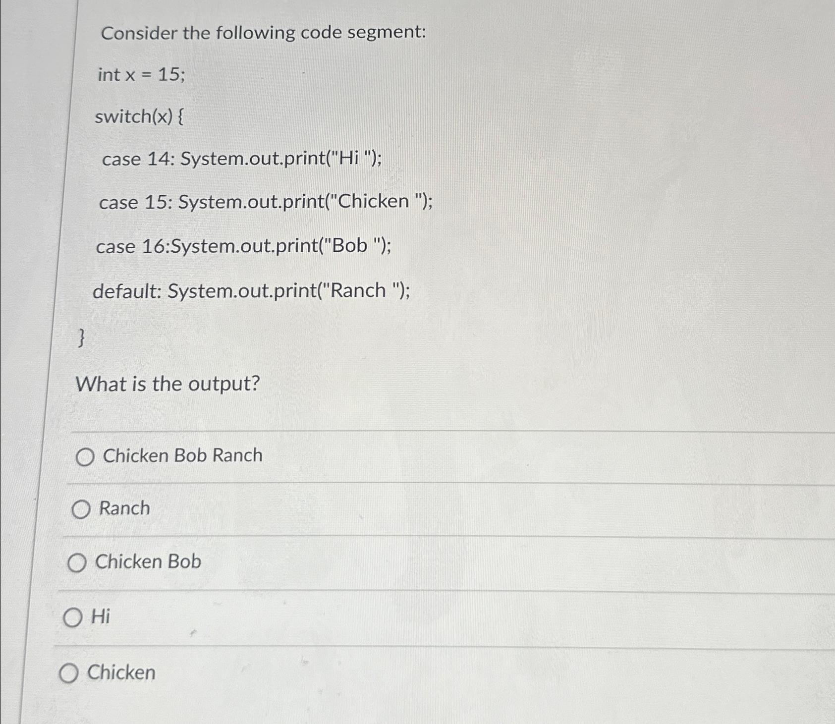  Consider the following code segment: int x=15 case 14: System.out.print("Hi ");