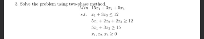 3. Solve the problem using two-phase method. Min 15x + 3x2