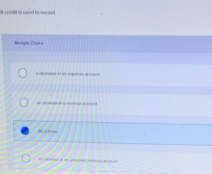  A credit is used to record Multiple Choice a decrease in